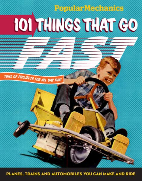 101 Things That Go Fast-Planes, Trains & Automobiles You Build